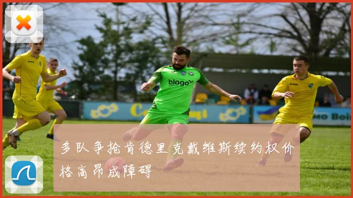 多队争抢肯德里克戴维斯续约权价格高昂成障碍